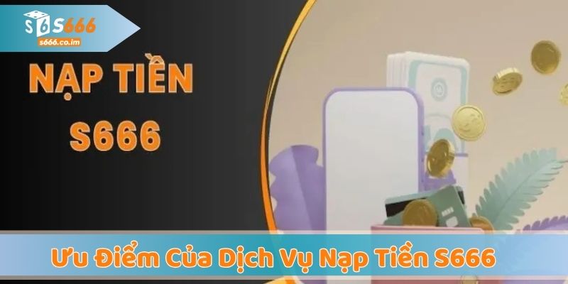 Điểm nhấn vượt trội có ở dịch vụ nạp tiền S666Điểm nhấn vượt trội có ở dịch vụ nạp tiền S666