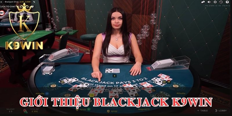 Giới thiệu chi tiết về Blackjack K9win
