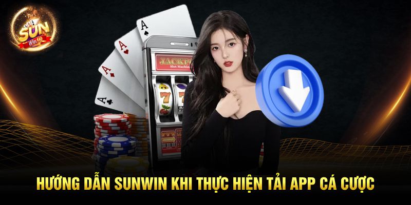 Hướng dẫn Sunwin khi thực hiện tải app cá cược