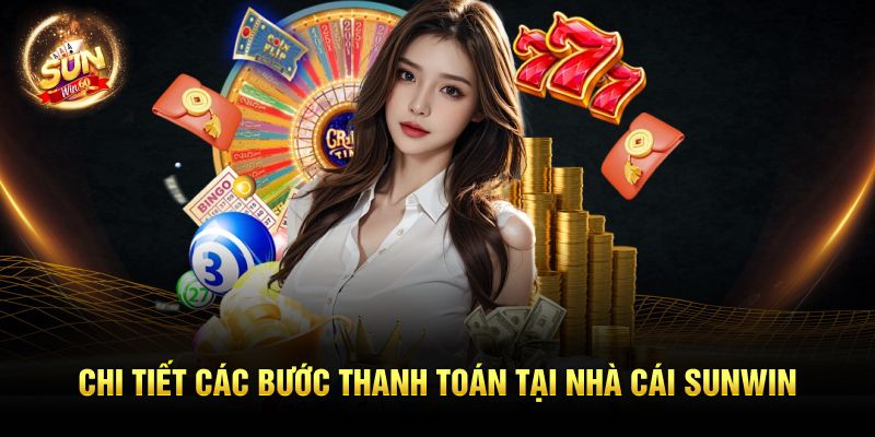 Chi tiết các bước thanh toán tại nhà cái Sunwin