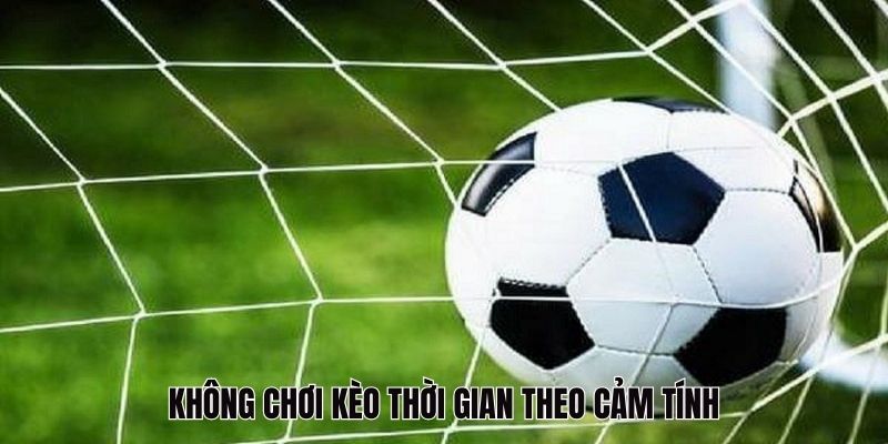 Không cược thời gian theo cảm tính
