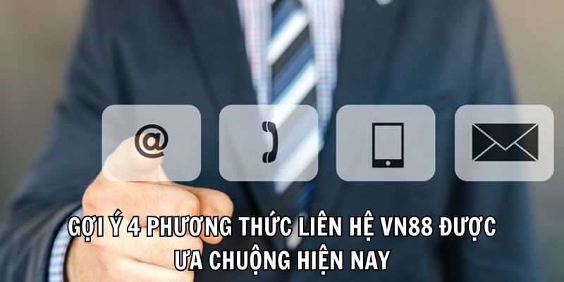 Gợi ý 4 phương thức liên hệ VN88 được ưa chuộng hiện nay