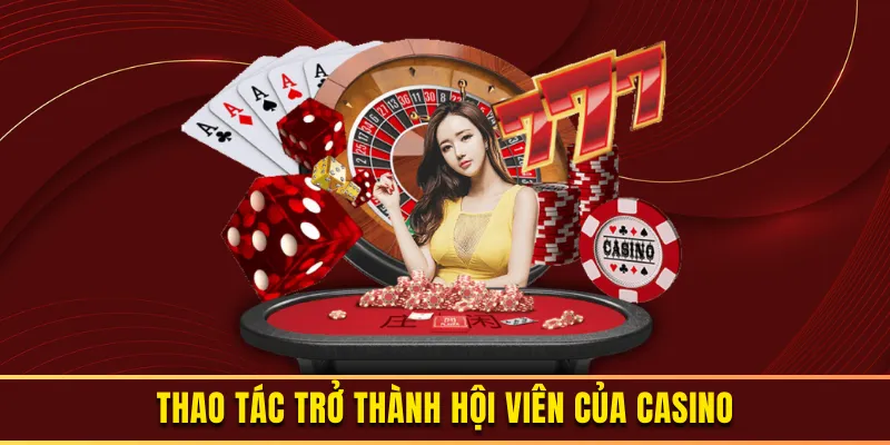 Thao tác trở thành người chơi tại casino