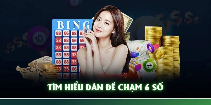 Tìm hiểu sơ lược dàn đề chạm 6 số là gì?