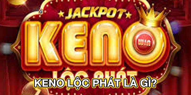 Keno lộc phát là gì?