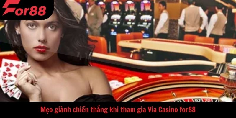Mẹo giành chiến thắng khi tham gia Via Casino for88