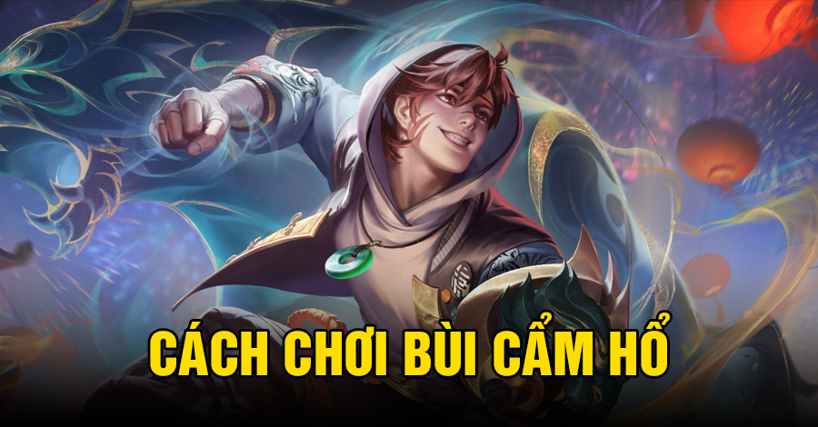 Cách chơi Bùi Cẩm Hổ VGVD