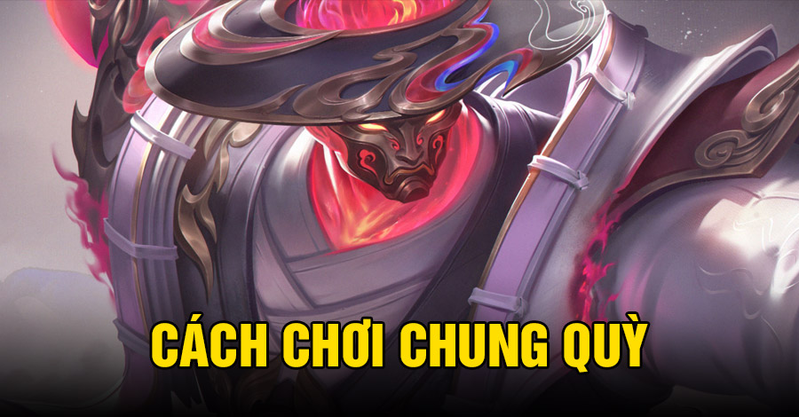Cách chơi Chung Quỳ VGVD