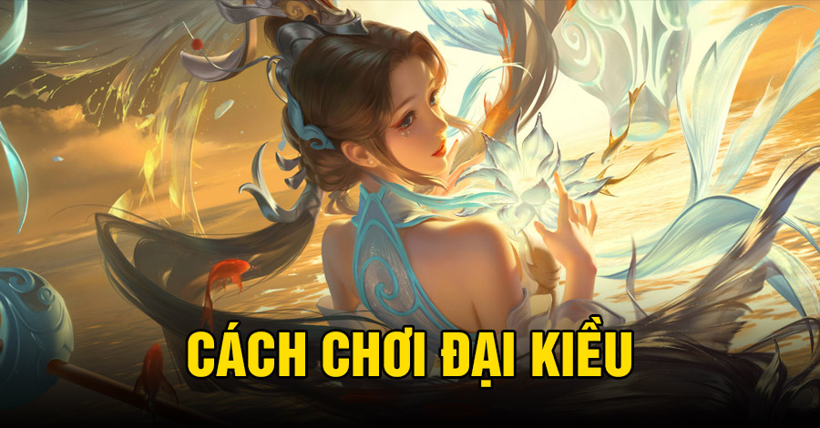 Cách chơi Đại Kiều VGVD