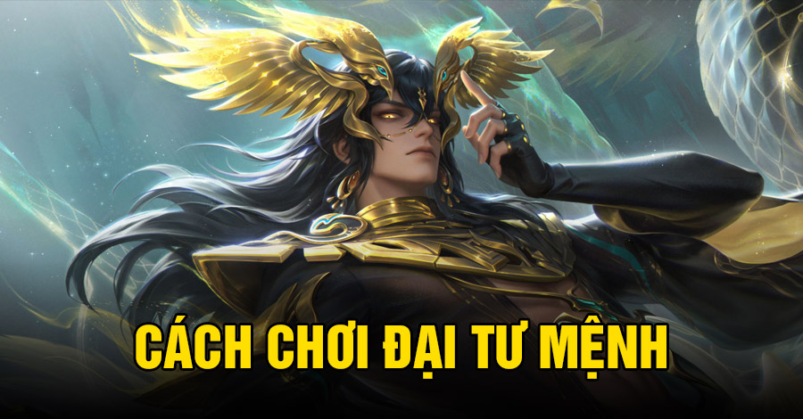 Cách chơi Đại Tư Mệnh VGVD
