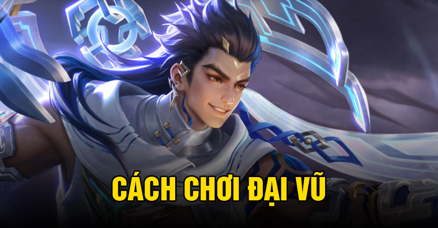 Cách chơi Đại Vũ VGVD