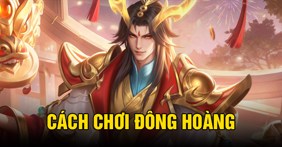 Cách chơi Đông Hoàng Thái Nhất VGVD