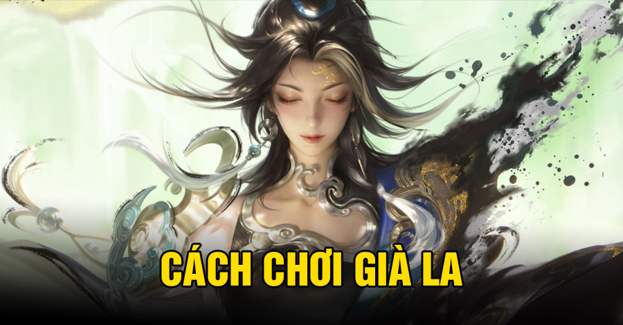 Cách chơi Già La VGVD