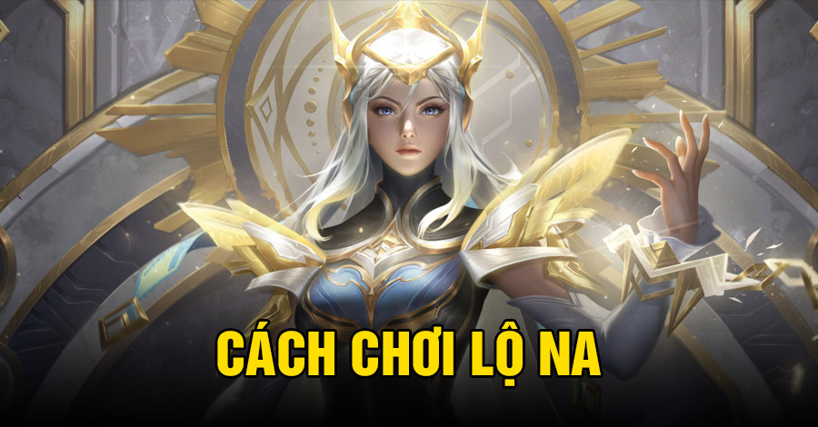 Cách chơi Lộ Na VGVD