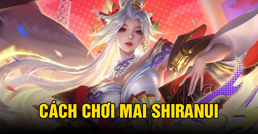 Cách chơi Mai Shiranui VGVD