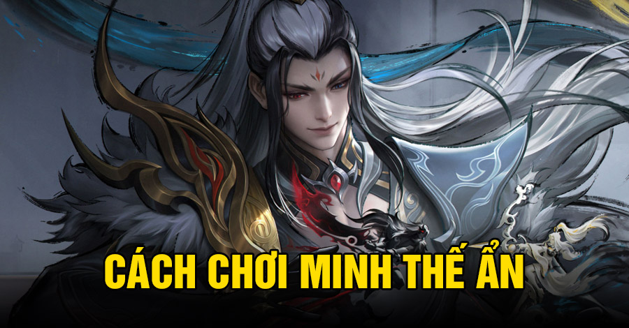Cách chơi Minh Thế Ẩn VGVD