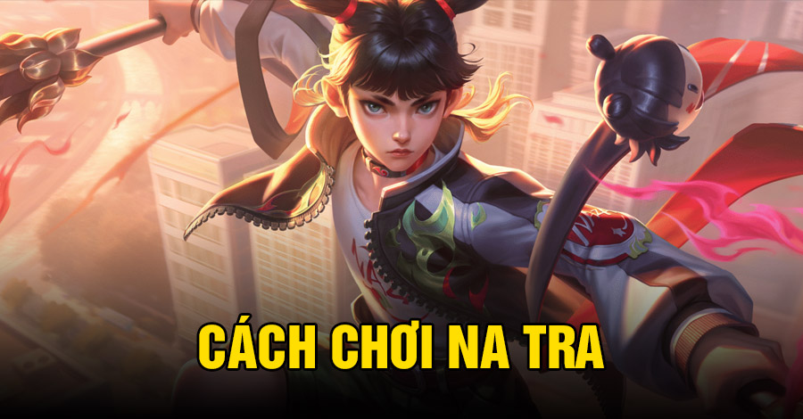 Cách chơi Na Tra VGVD