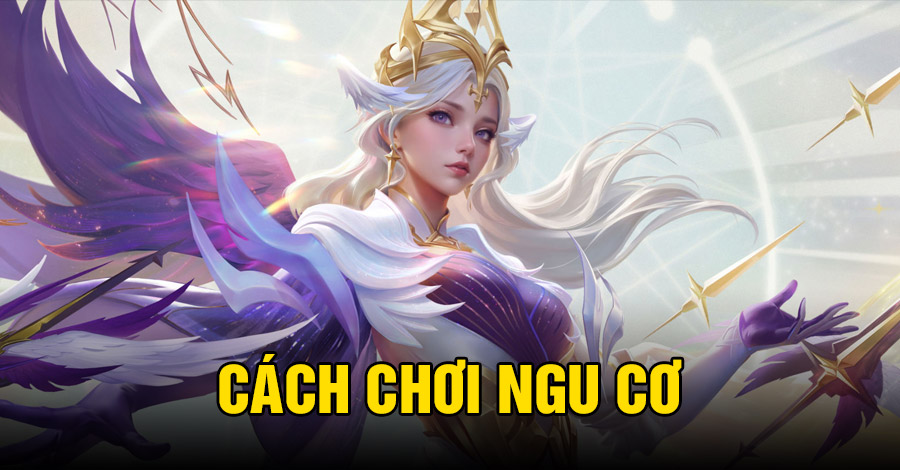 Cách chơi Ngu Cơ VGVD