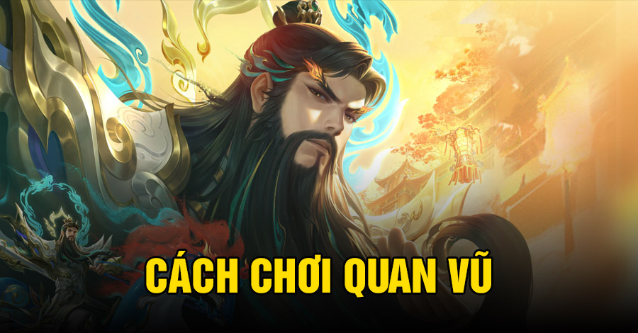 Cách chơi Quan Vũ VGVD