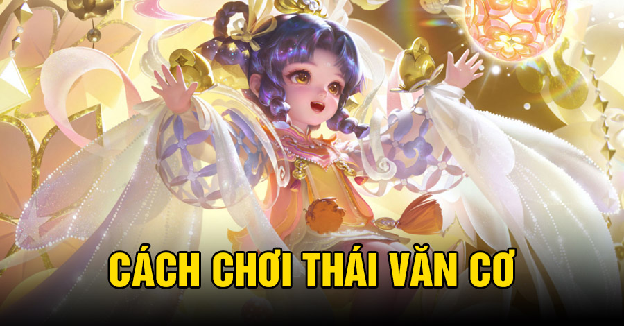 Cách chơi Thái Văn Cơ VGVD