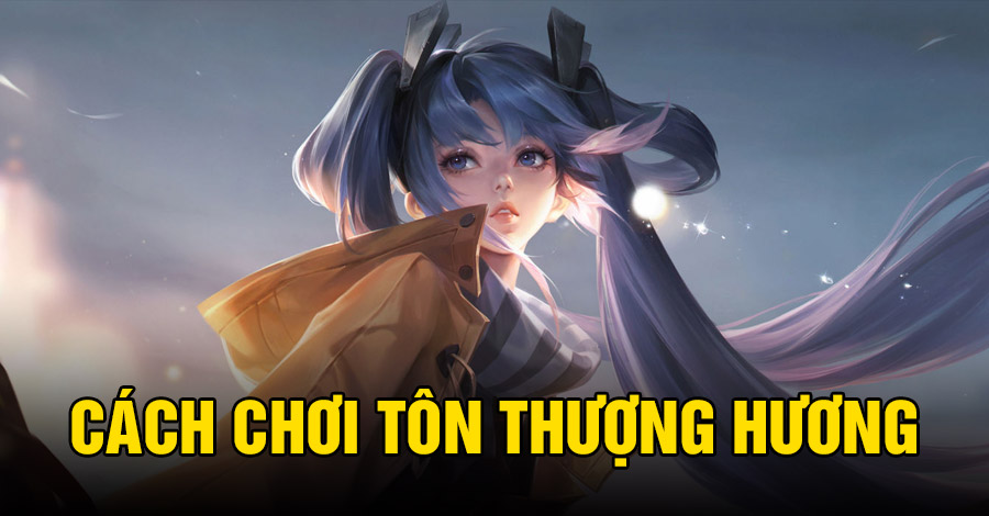 Cách chơi Tôn Thượng Hương VGVD