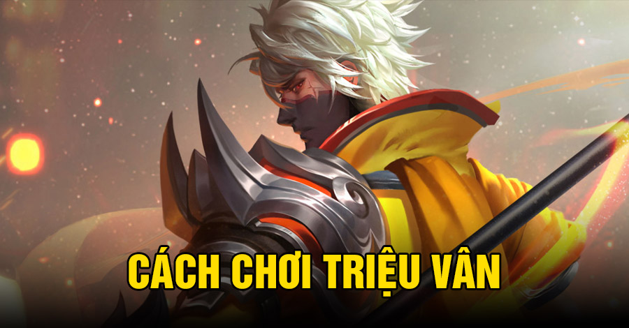 Cách chơi Triệu Vân VGVD