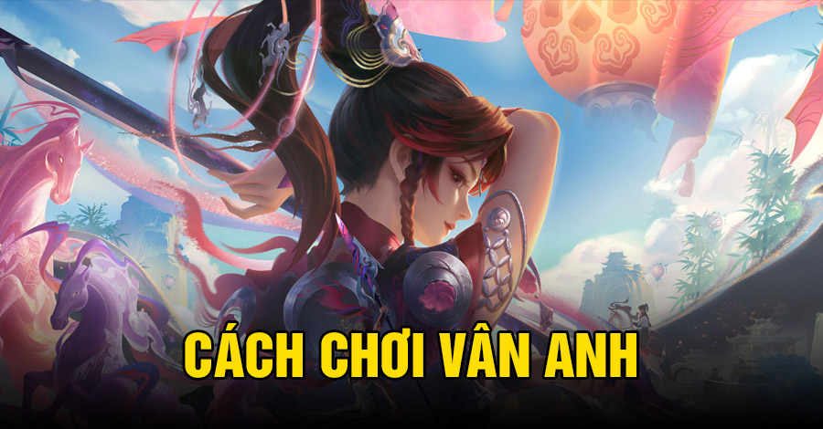 Cách chơi Vân Anh VGVD