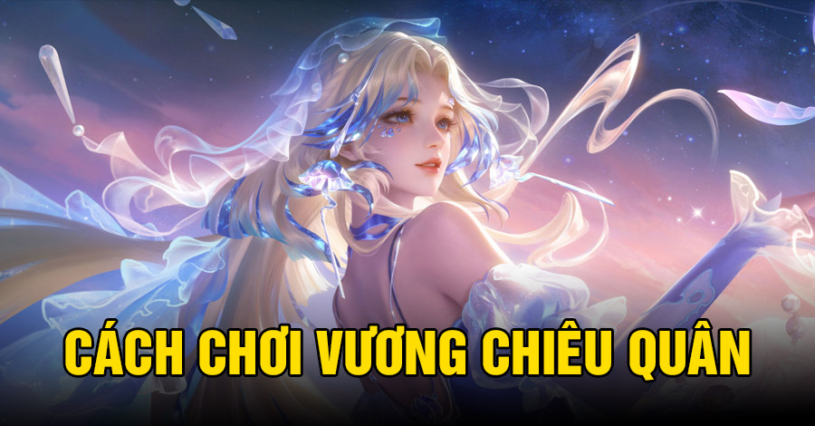 Cách chơi Vương Chiêu Quân VGVD